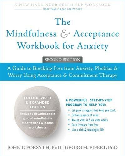 The Mindfulness And Acceptance Workbook For Anxiety A Guide To Breaking Free From Anxiety Phobias And Worry Using Acceptance And Commitment Therapy E