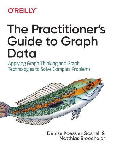 The Practitioners Guide To Graph Data Applying Graph Thinking And Graph Technologies To Solve Complex Problems