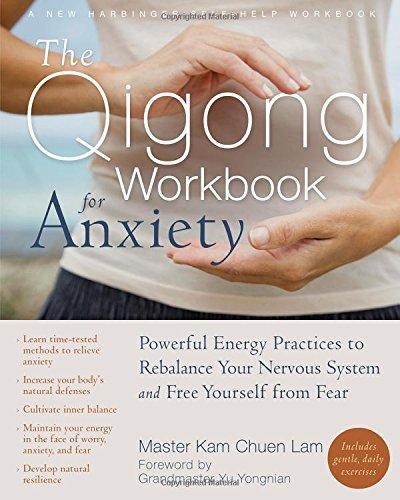 The Qigong Workbook For Anxiety Powerful Energy Practices To Rebalance Your Nervous System And Free Yourself From Fear