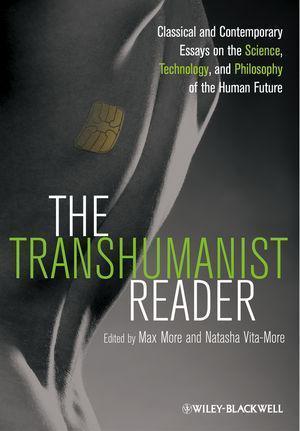 The Transhumanist Reader Classical And Contemporary Essays On The Science Technology And Philosophy Of The Human Future