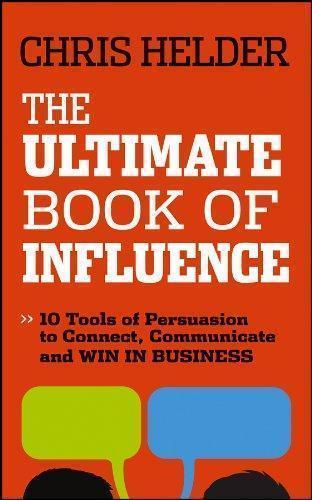 The Ultimate Book Of Influence 10 Tools Of Persuasion To Connect Communicate And Win In Business