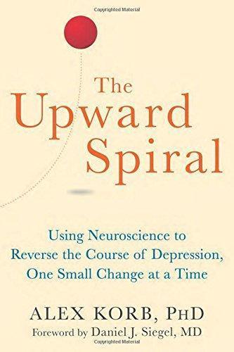 The Upward Spiral Using Neuroscience To Reverse The Course Of Depression One Small Change At A Time