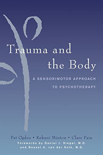 Trauma and the Body: A Sensorimotor Approach to Psychotherapy - 1st Edition