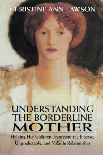 Understanding the Borderline Mother: Helping Her Children Transcend the Intense, Unpredictable, and Volatile Relationship - 1st Edition