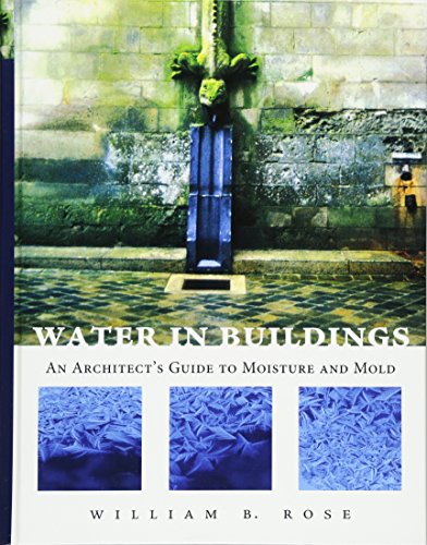 Water in Buildings: An Architect's Guide to Moisture and Mold - 1st Edition