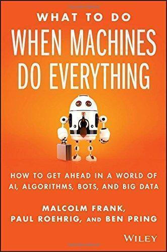 What To Do When Machines Do Everything Five Ways Your Business Can Thrive In An Economy Of Bots Ai And Data