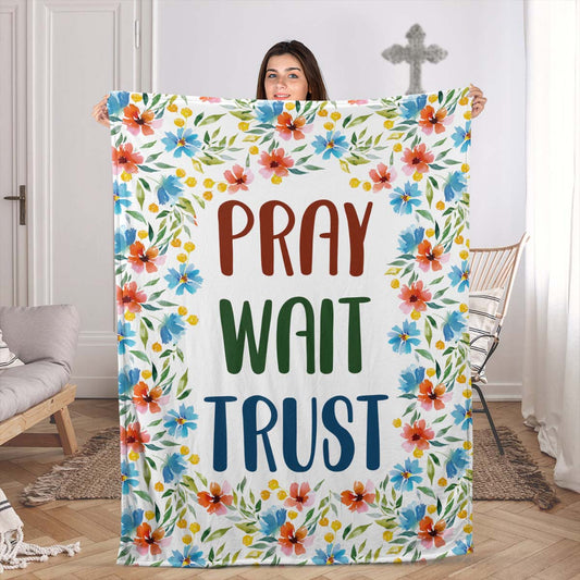 Pray, Wait And Trust - Beautiful Flower Fleece Blanket NUHN82