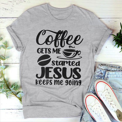 Awesome Unisex T-shirt - Coffee Gets Me Started, Jesus Keeps Me Going HHN346