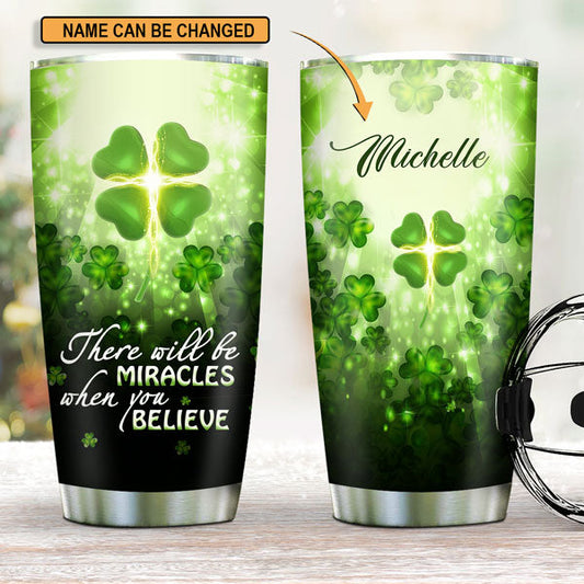 There Will Be Miracles When You Believe - Lucky Personalized Four-Leaf Clover Stainless Steel Tumbler 20oz HM203