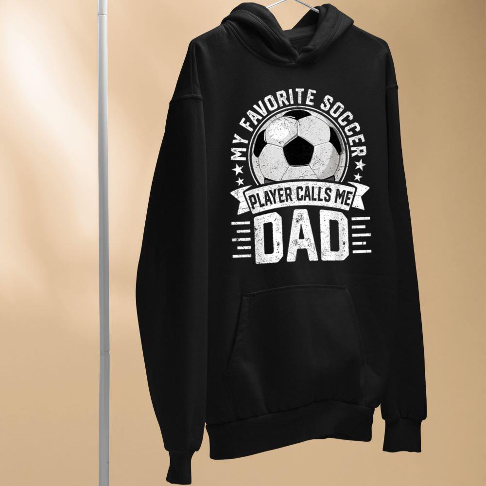 My Favorite Soccer Player Calls Me Dad Father's Day Daddy Hoodie